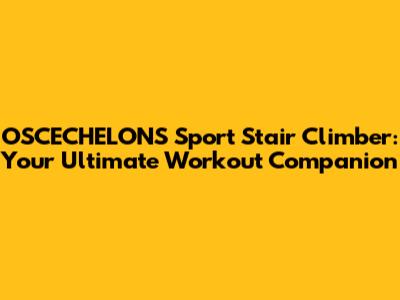 OSCECHELONS Sport Stair Climber: Your Ultimate Workout Companion