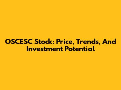 OSCESC Stock: Price, Trends, And Investment Potential