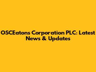OSCEatons Corporation PLC: Latest News & Updates