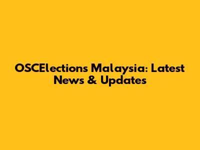 OSCElections Malaysia: Latest News & Updates