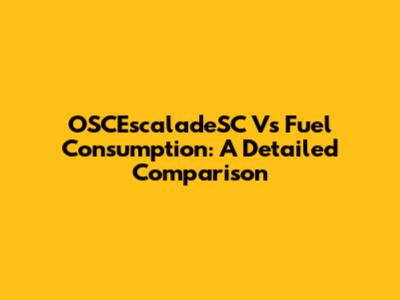 OSCEscaladeSC Vs Fuel Consumption: A Detailed Comparison