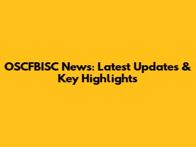 OSCFBISC News: Latest Updates & Key Highlights
