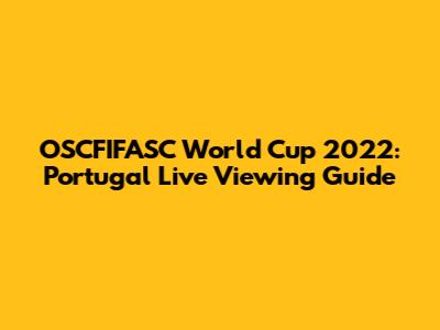 OSCFIFASC World Cup 2022: Portugal Live Viewing Guide