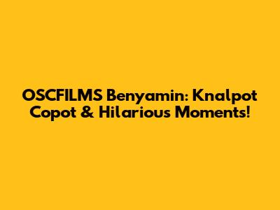 OSCFILMS Benyamin: Knalpot Copot & Hilarious Moments!