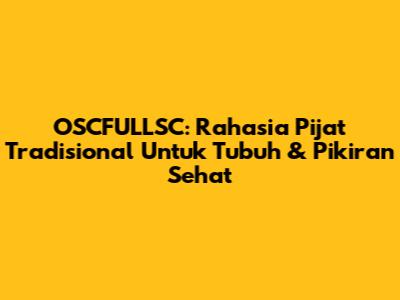 OSCFULLSC: Rahasia Pijat Tradisional Untuk Tubuh & Pikiran Sehat