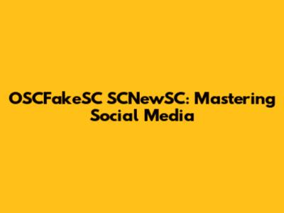 OSCFakeSC SCNewSC: Mastering Social Media