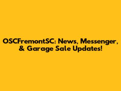 OSCFremontSC: News, Messenger, & Garage Sale Updates!