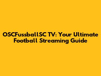 OSCFussballSC TV: Your Ultimate Football Streaming Guide