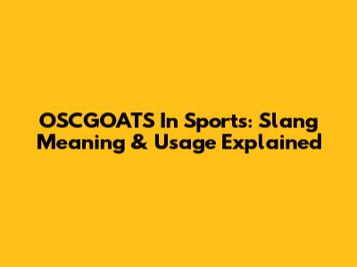 OSCGOATS In Sports: Slang Meaning & Usage Explained