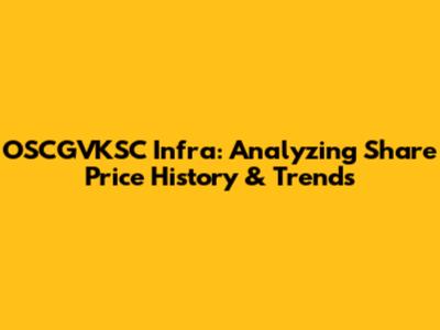 OSCGVKSC Infra: Analyzing Share Price History & Trends