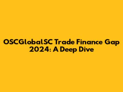 OSCGlobalSC Trade Finance Gap 2024: A Deep Dive