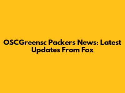 OSCGreensc Packers News: Latest Updates From Fox