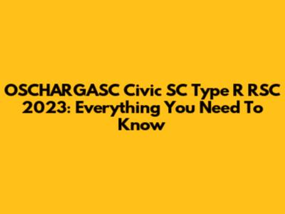 OSCHARGASC Civic SC Type R RSC 2023: Everything You Need To Know