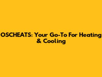 OSCHEATS: Your Go-To For Heating & Cooling