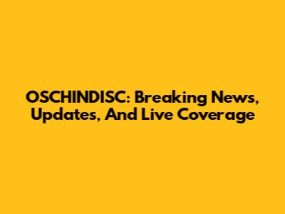 OSCHINDISC: Breaking News, Updates, And Live Coverage