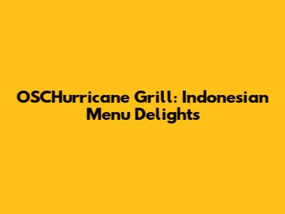 OSCHurricane Grill: Indonesian Menu Delights