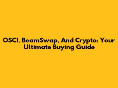 OSCI, BeamSwap, And Crypto: Your Ultimate Buying Guide