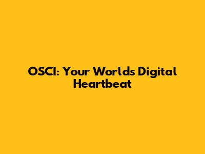 OSCI: Your World's Digital Heartbeat