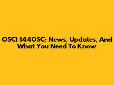 OSCI 1440SC: News, Updates, And What You Need To Know