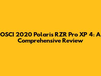 OSCI 2020 Polaris RZR Pro XP 4: A Comprehensive Review