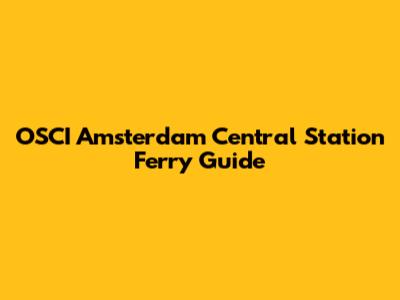 OSCI Amsterdam Central Station Ferry Guide
