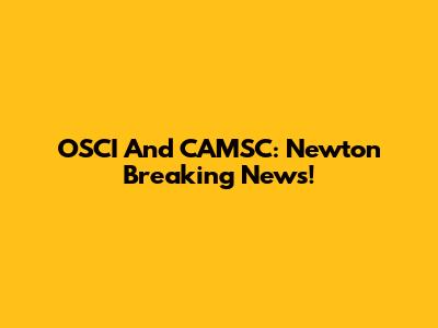 OSCI And CAMSC: Newton Breaking News!