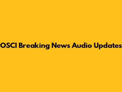 OSCI Breaking News Audio Updates