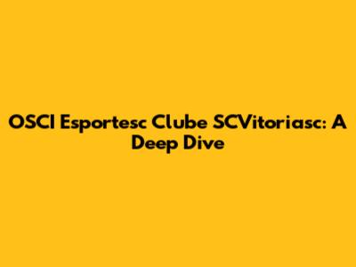 OSCI Esportesc Clube SCVitoriasc: A Deep Dive
