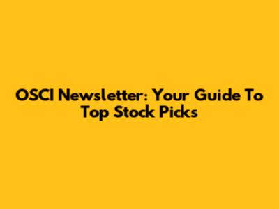 OSCI Newsletter: Your Guide To Top Stock Picks