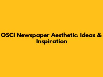 OSCI Newspaper Aesthetic: Ideas & Inspiration