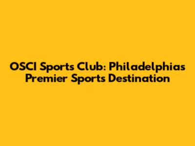 OSCI Sports Club: Philadelphia's Premier Sports Destination