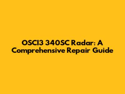 OSCI3 340SC Radar: A Comprehensive Repair Guide