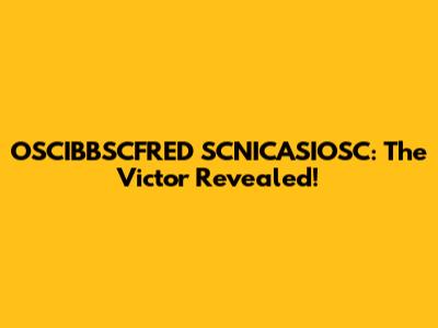 OSCIBBSCFRED SCNICASIOSC: The Victor Revealed!