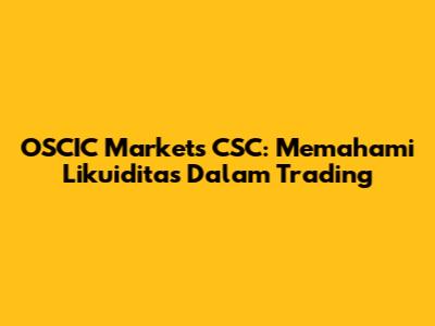 OSCIC Markets CSC: Memahami Likuiditas Dalam Trading