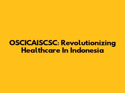 OSCICAISCSC: Revolutionizing Healthcare In Indonesia