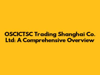 OSCICTSC Trading Shanghai Co. Ltd: A Comprehensive Overview