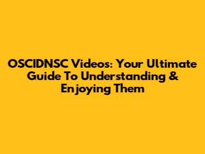OSCIDNSC Videos: Your Ultimate Guide To Understanding & Enjoying Them