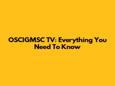 OSCIGMSC TV: Everything You Need To Know