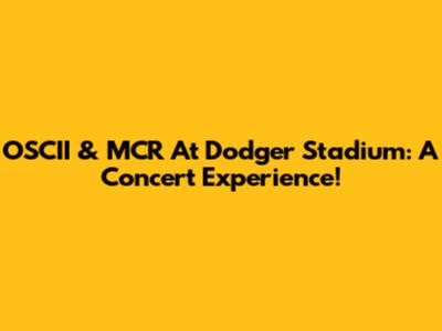 OSCII & MCR At Dodger Stadium: A Concert Experience!