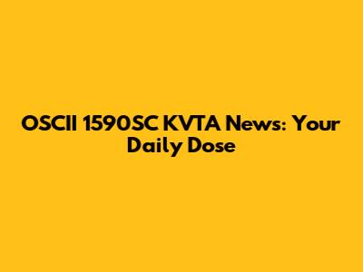 OSCII 1590SC KVTA News: Your Daily Dose