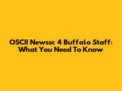 OSCII Newssc 4 Buffalo Staff: What You Need To Know