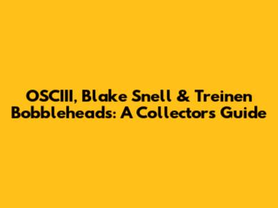 OSCIII, Blake Snell & Treinen Bobbleheads: A Collector's Guide