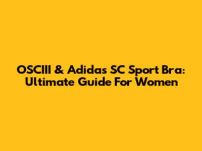 OSCIII & Adidas SC Sport Bra: Ultimate Guide For Women