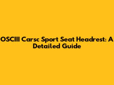 OSCIII Carsc Sport Seat Headrest: A Detailed Guide