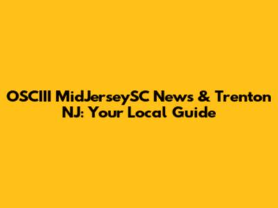 OSCIII MidJerseySC News & Trenton NJ: Your Local Guide