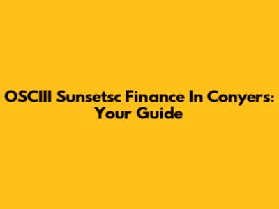 OSCIII Sunsetsc Finance In Conyers: Your Guide
