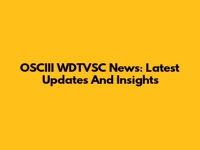 OSCIII WDTVSC News: Latest Updates And Insights