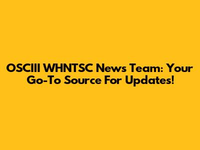 OSCIII WHNTSC News Team: Your Go-To Source For Updates!