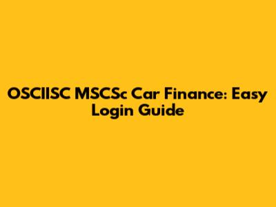 OSCIISC MSCSc Car Finance: Easy Login Guide