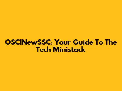 OSCINewSSC: Your Guide To The Tech Ministack